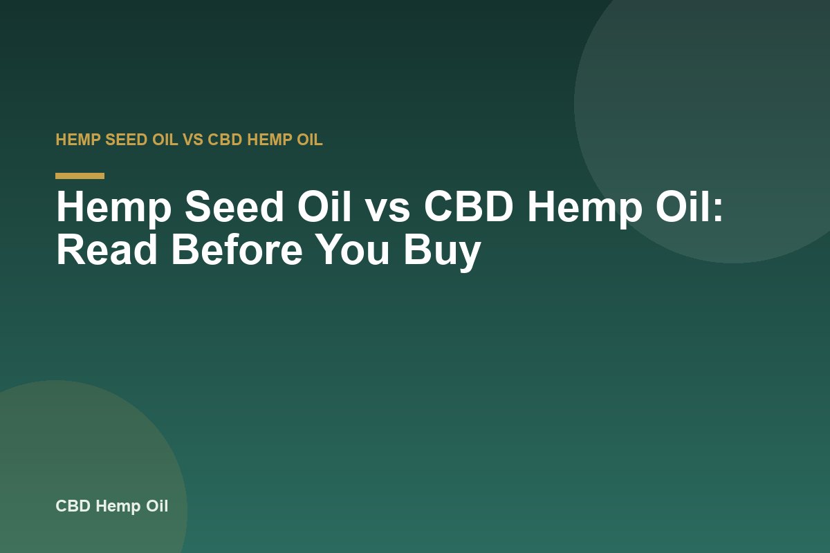 Hemp Seed Oil vs CBD Hemp Oil: Read Before You Buy